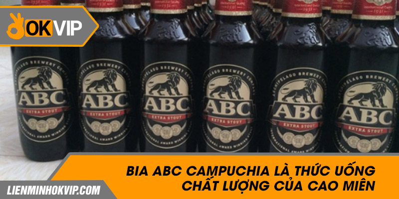 Bia Abc Campuchia là thức uống chất lượng của Cao Miên