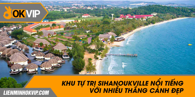 Khu tự trị Sihanoukville nổi tiếng với nhiều thắng cảnh đẹp