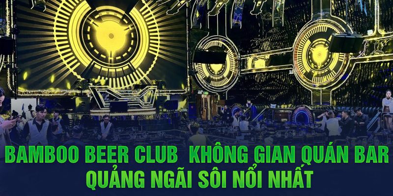 Bamboo Beer Club - Không gian quán bar Quảng Ngãi sôi nổi nhất