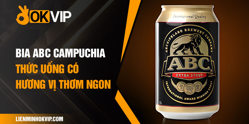 Bia Abc Campuchia - Thức uống có hương vị thơm ngon