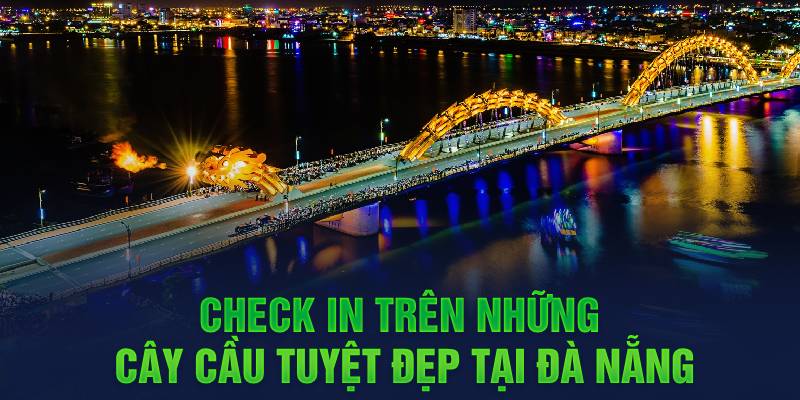 Check in trên những cây cầu tuyệt đẹp tại Đà Nẵng