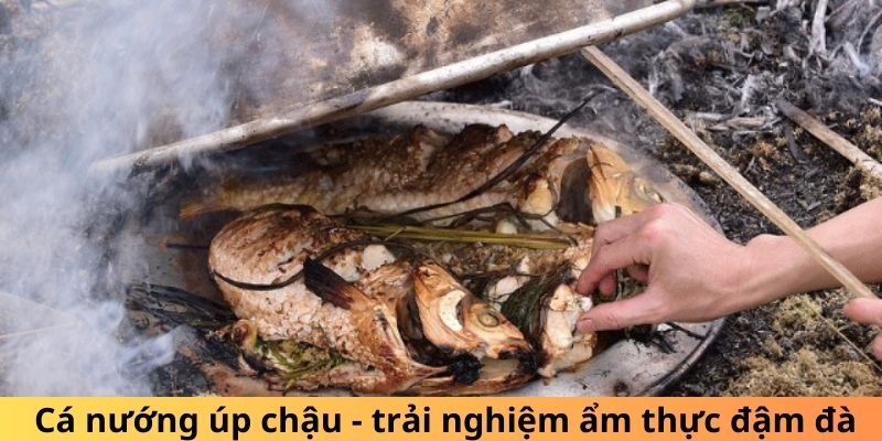 Cá nướng úp chậu - trải nghiệm ẩm thực đậm đà