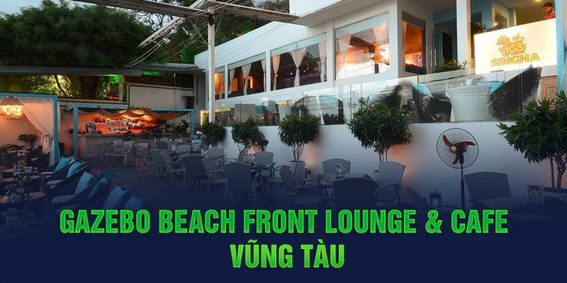 Gazebo Beach Front Lounge & Cafe nổi tiếng tại Vũng Tàu