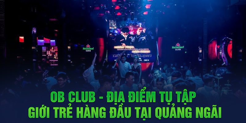 OB Club - Địa điểm tụ tập giới trẻ hàng đầu tại Quảng Ngãi