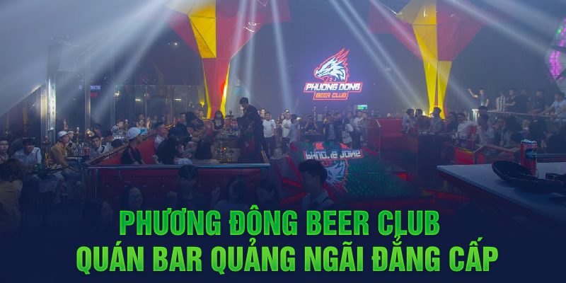 Phương Đông Beer Club - Quán bar Ngãi đẳng cấp