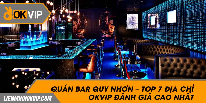 Quán Bar Quy Nhơn - Top 7 Địa Chỉ OKVIP Đánh Giá Cao Nhất