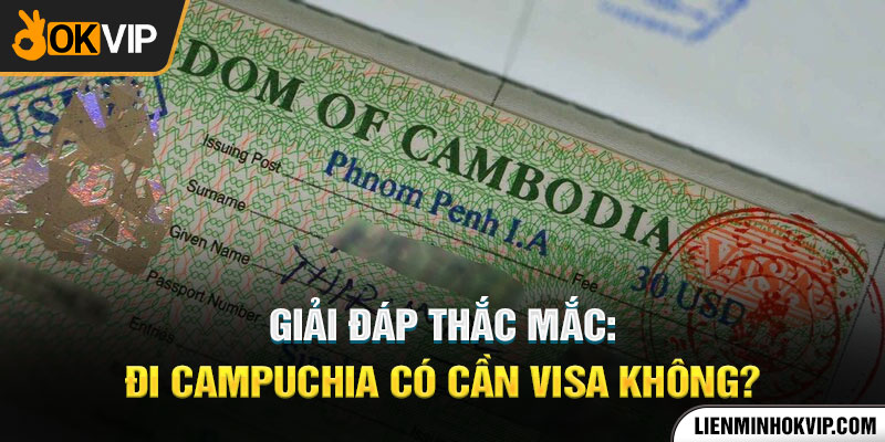 Giải Đáp Thắc Mắc: Đi Campuchia Có Cần Visa Không?