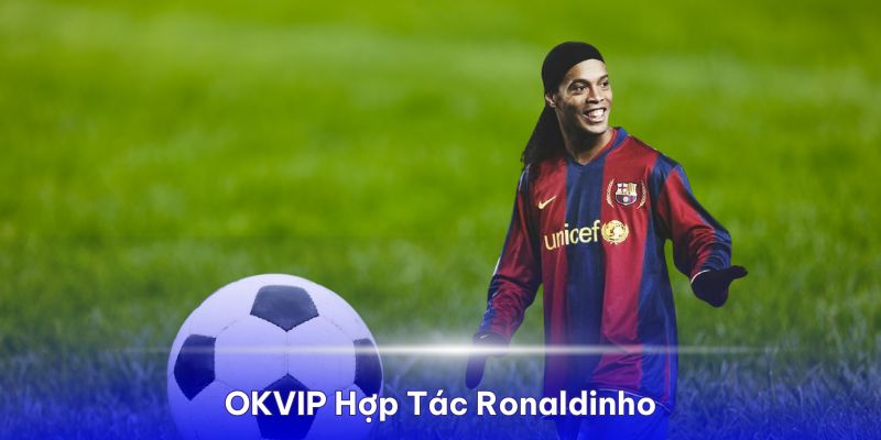 OKVIP hợp tác Ronaldinho
